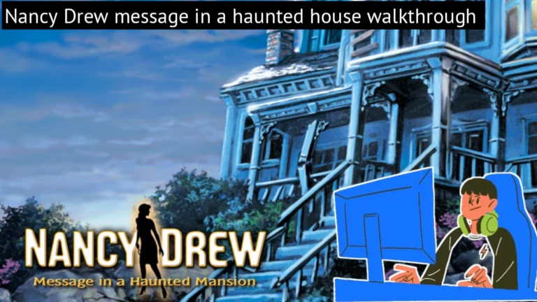 Nancy Drew Message in a Haunted Mansion walkthrough